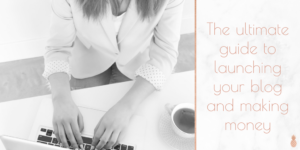 The ultimate guide to launching your blog and making money
