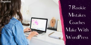 7 Rookie Mistakes Coaches Make with WordPress